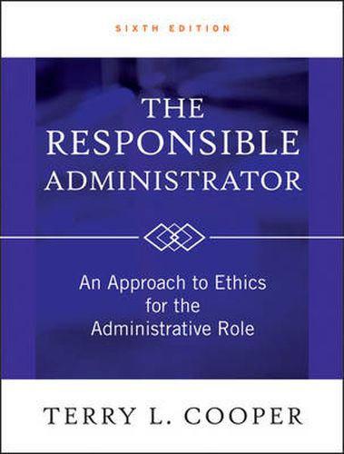 Cover image for The Responsible Administrator: An Approach to Ethics for the Administrative Role