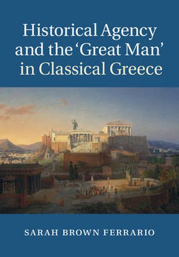 Cover image for Historical Agency and the 'Great Man' in Classical Greece