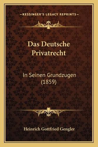 Cover image for Das Deutsche Privatrecht: In Seinen Grundzugen (1859)