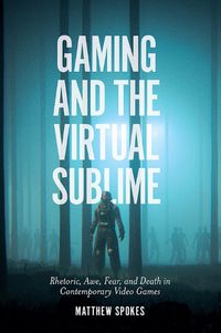 Cover image for Gaming and the Virtual Sublime: Rhetoric, awe, fear, and death in contemporary video games