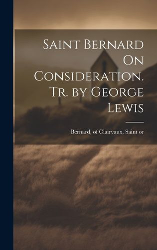 Saint Bernard On Consideration. Tr. by George Lewis