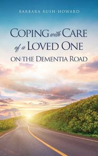 Cover image for Coping with Care of a Loved One on the Dementia Road