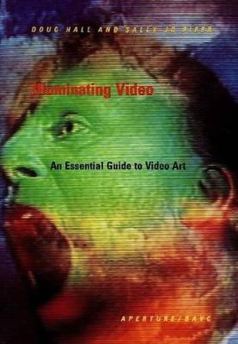 Cover image for Illuminating Video: An Essential Guide to Video Art