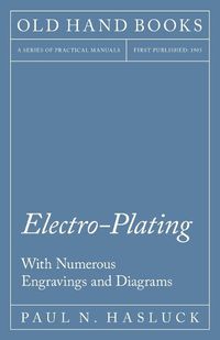 Cover image for Electro-Plating - With Numerous Engravings and Diagrams