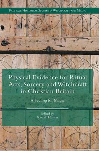 Cover image for Physical Evidence for Ritual Acts, Sorcery and Witchcraft in Christian Britain: A Feeling for Magic