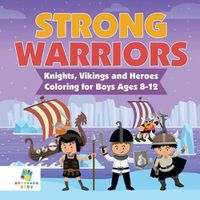 Cover image for Strong Warriors Knights, Vikings and Heroes Coloring for Boys Ages 8-12