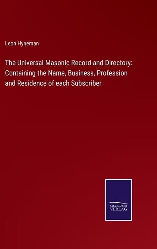 Cover image for The Universal Masonic Record and Directory: Containing the Name, Business, Profession and Residence of each Subscriber