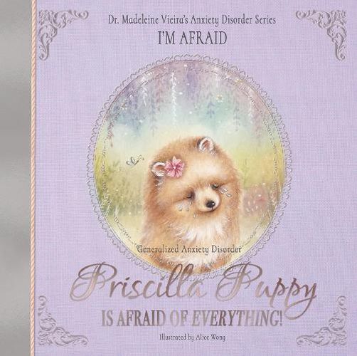 Cover image for Priscilla Puppy Is Afraid of Everything!: Dr. Madeleine Vieira's Anxiety Disorder Series I'M AFRAID