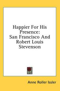 Cover image for Happier for His Presence: San Francisco and Robert Louis Stevenson