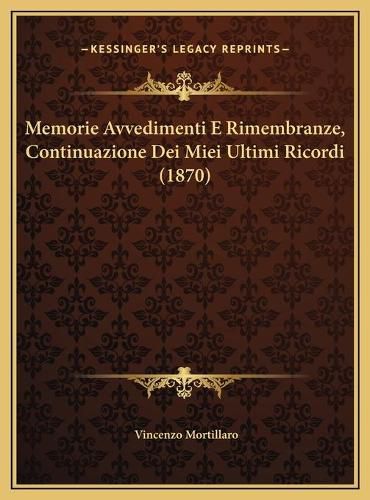 Cover image for Memorie Avvedimenti E Rimembranze, Continuazione Dei Miei Ultimi Ricordi (1870)