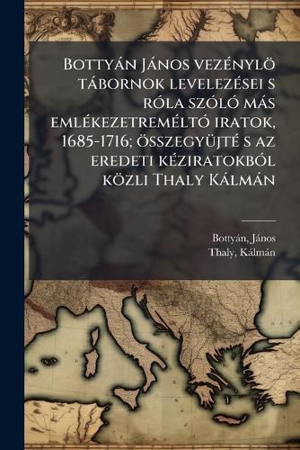 Cover image for Botty N J Nos Vez Nyl T Bornok Levelez SEI S R La Sz L M S Eml Kezetrem LT Iratok, 1685-1716; Sszegy JT S AZ Eredeti K Ziratokb L K Zli Thaly K LM N