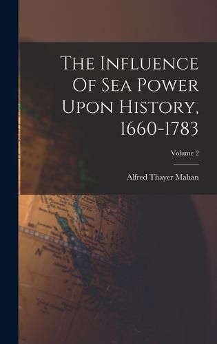 The Influence Of Sea Power Upon History, 1660-1783; Volume 2