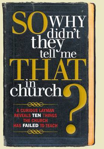 Cover image for So, Why Didn't They Tell Me That in Church?: A Curious Layman Reveals Ten Things the Church Has Failed to Teach