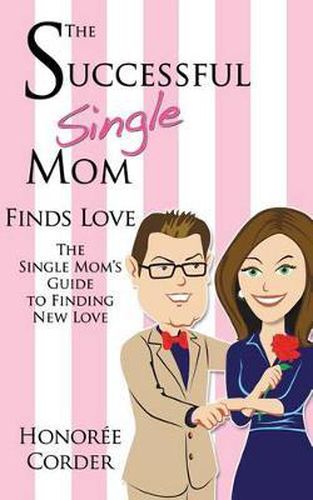 Cover image for The Successful Single Mom Finds Love: The Single Mom's Guide to Finding New Love