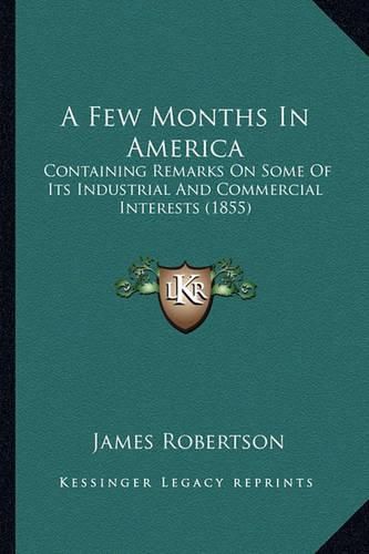 A Few Months in America a Few Months in America: Containing Remarks on Some of Its Industrial and Commercial Containing Remarks on Some of Its Industrial and Commercial Interests (1855) Interests (1855)