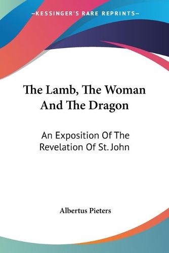 Cover image for The Lamb, the Woman and the Dragon: An Exposition of the Revelation of St. John