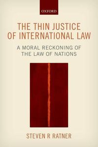 Cover image for The Thin Justice of International Law: A Moral Reckoning of the Law of Nations
