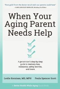 Cover image for When Your Aging Parent Needs Help: A Geriatrician's Step-by-Step Guide to Memory Loss, Resistance, Safety Worries, & More