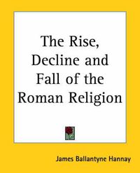 Cover image for The Rise, Decline and Fall of the Roman Religion