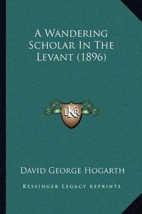 Cover image for A Wandering Scholar in the Levant (1896)