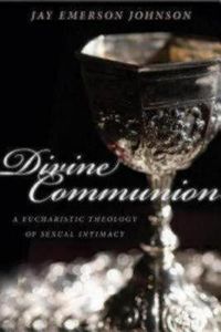 Cover image for Divine Communion: A Eucharistic Theology of Sexual Intimacy