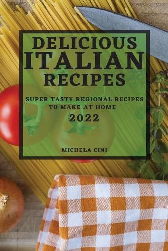 Cover image for Delicious Italian Recipes 2022: Super Tasty Regional Recipes to Make at Home