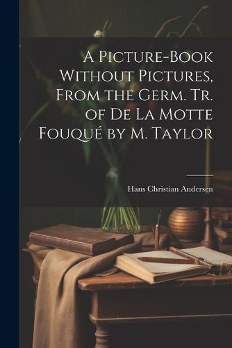 A Picture-Book Without Pictures, From the Germ. Tr. of De La Motte Fouque by M. Taylor