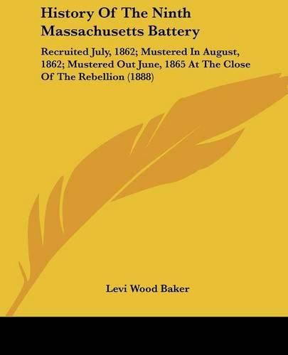 Cover image for History of the Ninth Massachusetts Battery: Recruited July, 1862; Mustered in August, 1862; Mustered Out June, 1865 at the Close of the Rebellion (1888)