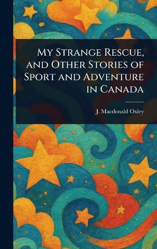 Cover image for My Strange Rescue, and Other Stories of Sport and Adventure in Canada