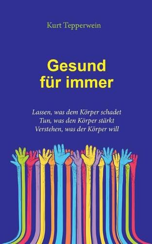 Cover image for Gesund fur immer: Lassen, was dem Koerper schadet. Tun, was den Koerper starkt. Verstehen, was der Koerper will