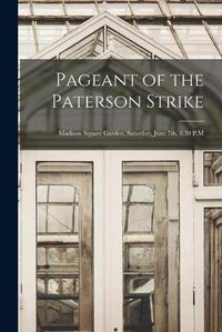 Cover image for Pageant of the Paterson Strike [microform]: Madison Square Garden, Saturday, June 7th, 8.30 P.M