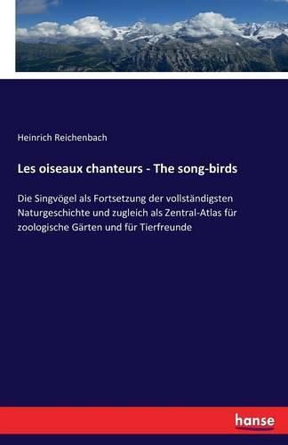 Cover image for Les oiseaux chanteurs - The song-birds: Die Singvoegel als Fortsetzung der vollstandigsten Naturgeschichte und zugleich als Zentral-Atlas fur zoologische Garten und fur Tierfreunde
