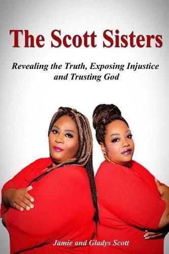 Cover image for The Scott Sisters: Revealing the Truth, Exposing Injustice, and Trusting God