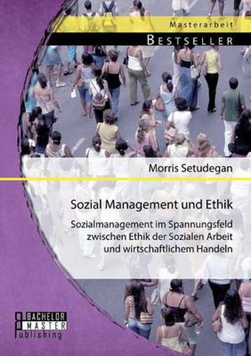 Cover image for Sozial Management und Ethik: Sozialmanagement im Spannungsfeld zwischen Ethik der Sozialen Arbeit und wirtschaftlichem Handeln