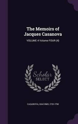 The Memoirs of Jacques Casanova: Volume 4 Volume Four (4)