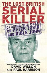 Cover image for The Lost British Serial Killer: Closing the case on Peter Tobin and Bible John