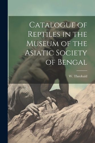 Cover image for Catalogue of Reptiles in the Museum of the Asiatic Society of Bengal