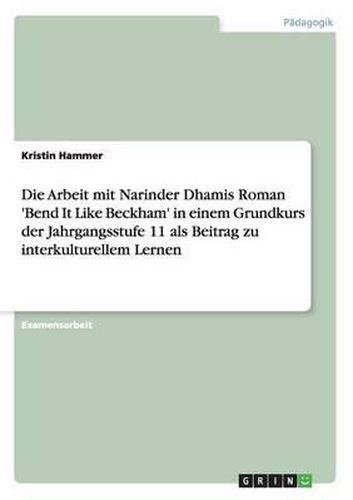 Die Arbeit Mit Narinder Dhamis Roman 'bend It Like Beckham' in Einem Grundkurs Der Jahrgangsstufe 11 ALS Beitrag Zu Interkulturellem Lernen