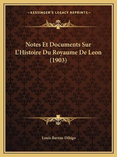 Notes Et Documents Sur L'Histoire Du Royaume de Leon (1903)