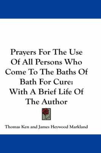 Cover image for Prayers for the Use of All Persons Who Come to the Baths of Bath for Cure: With a Brief Life of the Author