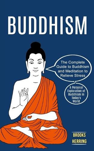 Cover image for Buddhism: The Complete Guide to Buddhism and Meditation to Relieve Stress (A Personal Exploration of Buddhism in Today's World)