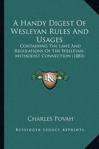 Cover image for A Handy Digest of Wesleyan Rules and Usages: Containing the Laws and Regulations of the Wesleyan-Methodist Connection (1883)