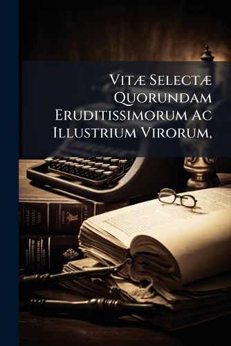 Cover image for Vit] Select] Quorundam Eruditissimorum AC Illustrium Virorum,: UT Et Helen] Cornar] Et Cassandr] Fidelis,