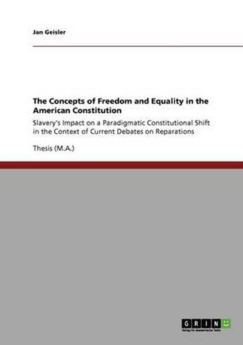Cover image for The Concepts of Freedom and Equality in the American Constitution: Slavery's Impact on a Paradigmatic Constitutional Shift in the Context of Current Debates on Reparations