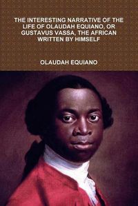 Cover image for The Interesting Narrative of the Life of Olaudah Equiano, or Gustavus Vassa, the African Written by Himself