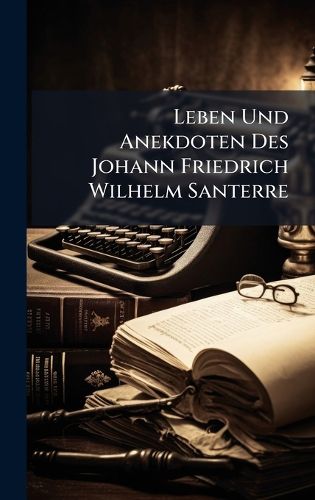Cover image for Leben Und Anekdoten Des Johann Friedrich Wilhelm Santerre
