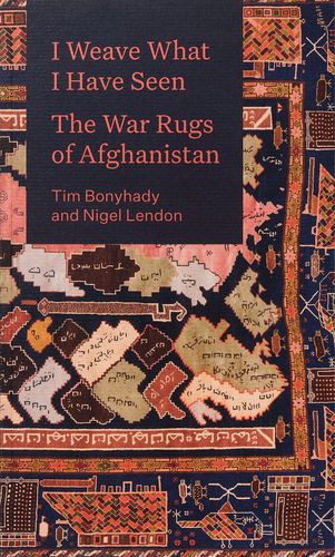 Cover image for I Weave What I Have Seen: The War Rugs of Afghanistan