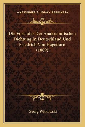 Die Vorlaufer Der Anakreontischen Dichtung in Deutschland Und Friedrich Von Hagedorn (1889)