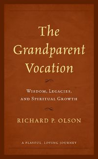 Cover image for The Grandparent Vocation: Wisdom, Legacies, and Spiritual Growth