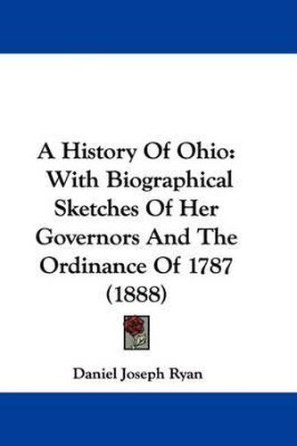 A History of Ohio: With Biographical Sketches of Her Governors and the Ordinance of 1787 (1888)